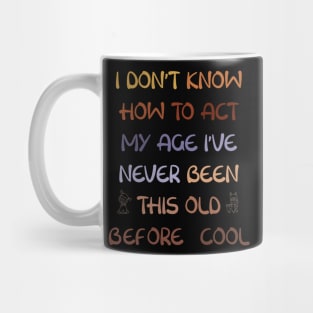 I Dont Know How To Act My Age Ive Never Been This Old Before Cool Mug
